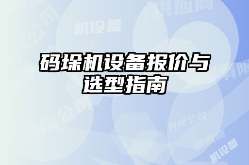 碼垛機(jī)設(shè)備報(bào)價(jià)與選型指南