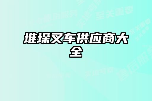 堆垛叉車(chē)供應(yīng)商大全