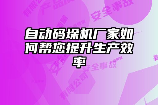 自動碼垛機廠家如何幫您提升生產(chǎn)效率