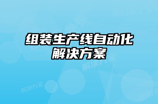 組裝生產(chǎn)線(xiàn)自動(dòng)化解決方案
