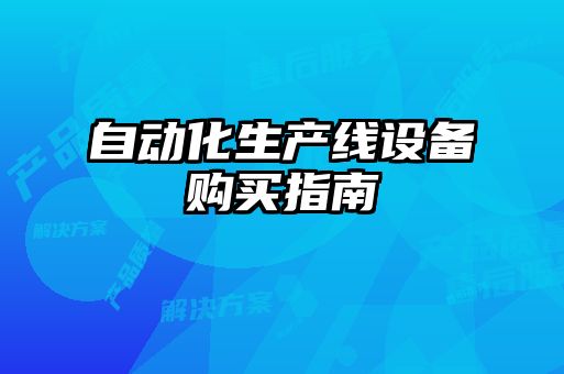 自動化生產(chǎn)線設備購買指南