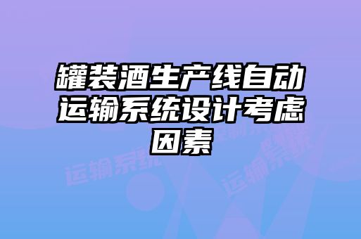罐裝酒生產線自動運輸系統(tǒng)設計考慮因素