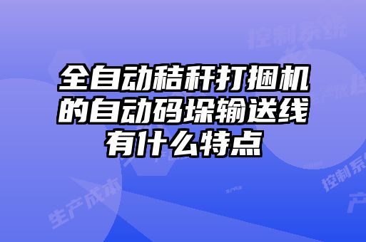 全自動秸稈打捆機(jī)的自動碼垛輸送線有什么特點