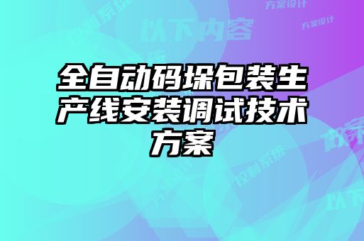 全自動碼垛包裝生產(chǎn)線安裝調(diào)試技術(shù)方案